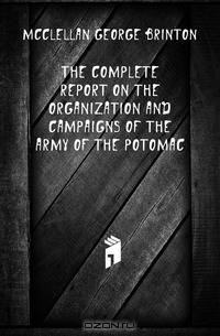 The complete report on the organization and campaigns of the Army of the Potomac