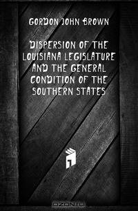 Dispersion of the Louisiana legislature and the general condition of the southern states