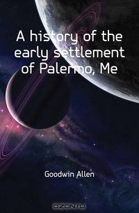 A history of the early settlement of Palermo, Me.