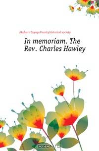 In memoriam. The Rev. Charles Hawley