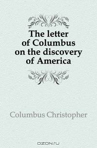 The letter of Columbus on the discovery of America