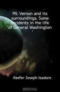 Mt. Vernon and its surroundings. Some incidents in the life of General Washington