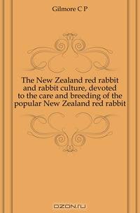 The New Zealand red rabbit and rabbit culture, devoted to the care and breeding of the popular New Zealand red rabbit