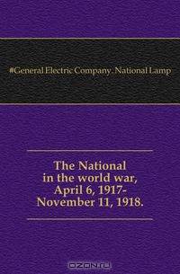 The National in the world war, April 6, 1917-November 11, 1918..