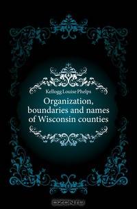 Organization, boundaries and names of Wisconsin counties
