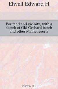 Portland and vicinity, with a sketch of Old Orchard beach and other Maine resorts
