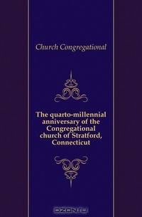 The quarto-millennial anniversary of the Congregational church of Stratford, Connecticut