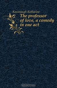 The professor of love, a comedy in one act