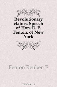 Revolutionary claims. Speech of Hon. R. E. Fenton, of New York