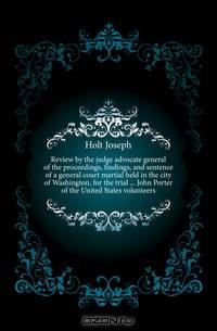 Review by the judge advocate general of the proceedings, findings, and sentence of a general court martial held in the city of Washington, for the trial John Porter of the United States volunteers