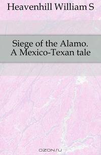 Siege of the Alamo. A Mexico-Texan tale