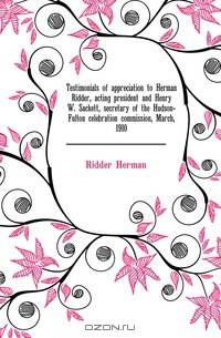 Testimonials of appreciation to Herman Ridder, acting president and Henry W. Sackett, secretary of the Hudson-Fulton celebration commission, March, 1910
