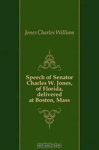 Speech of Senator Charles W. Jones, of Florida, delivered at Boston, Mass.