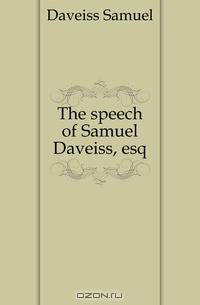 The speech of Samuel Daveiss, esq.