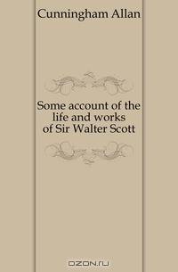 Some account of the life and works of Sir Walter Scott