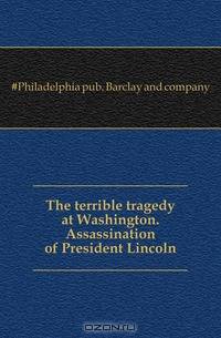 The terrible tragedy at Washington. Assassination of President Lincoln