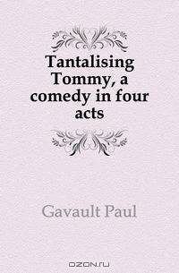 Tantalising Tommy, a comedy in four acts