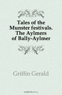 Tales of the Munster festivals. The Aylmers of Bally-Aylmer