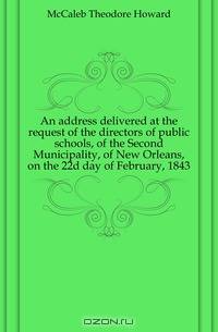 An address delivered at the request of the directors of public schools, of the Second Municipality, of New Orleans, on the 22d day of February, 1843