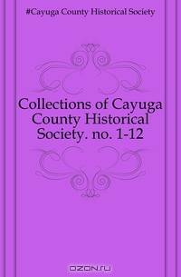 Collections of Cayuga County Historical Society. no. 1-12