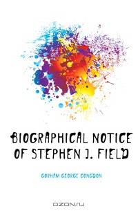 Biographical notice of Stephen J. Field