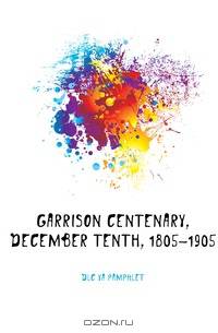 Garrison centenary, December tenth, 1805-1905