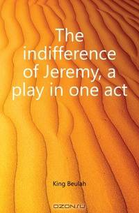 The indifference of Jeremy, a play in one act