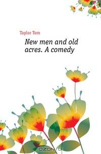 New men and old acres. A comedy