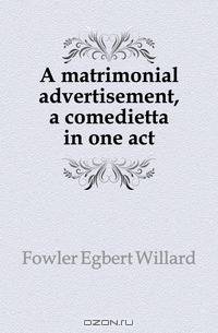 A matrimonial advertisement, a comedietta in one act