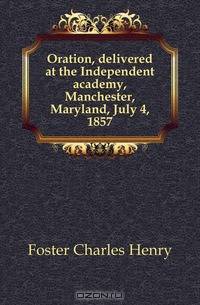 Oration, delivered at the Independent academy, Manchester, Maryland, July 4, 1857