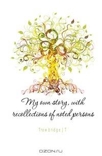 My own story, with recollections of noted persons