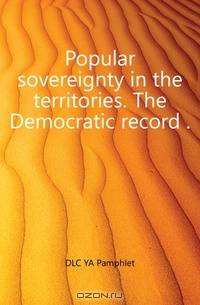 Popular sovereignty in the territories. The Democratic record