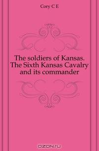 The soldiers of Kansas. The Sixth Kansas Cavalry and its commander