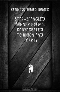 Star-spangled banner poems, consecrated to union and liberty