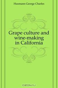 Grape culture and wine-making in California