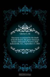 Discourse occasioned by the death of Jacob Strawn, the great American farmer. Delivered in Strawn