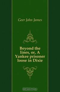 Beyond the lines, or, A Yankee prisoner loose in Dixie
