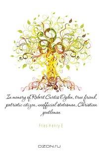 In memory of Robert Curtis Ogden, true friend, patriotic citizen, unofficial statesman, Christian gentleman