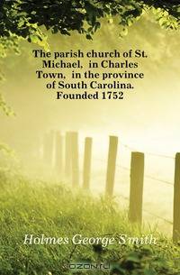 The parish church of St. Michael, in Charles Town, in the province of South Carolina. Founded 1752