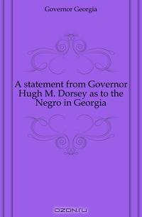 A statement from Governor Hugh M. Dorsey as to the Negro in Georgia