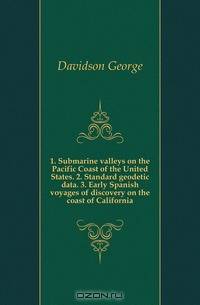 1. Submarine valleys on the Pacific Coast of the United States. 2. Standard geodetic data. 3. Early Spanish voyages of discovery on the coast of California