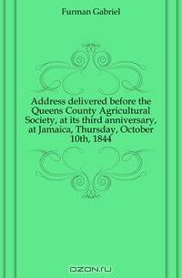 Address delivered before the Queens County Agricultural Society, at its third anniversary, at Jamaica, Thursday, October 10th, 1844