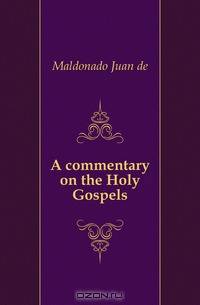 A commentary on the Holy Gospels