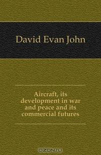Aircraft, its development in war and peace and its commercial futures
