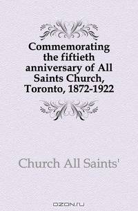 Commemorating the fiftieth anniversary of All Saints Church, Toronto, 1872-1922