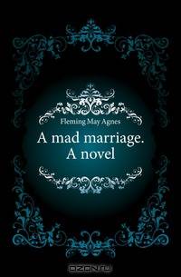A mad marriage. A novel