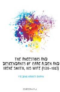 The ancestors and descendants of Isaac Alden and Irene Smith, his wife (1599-1903)