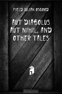 Aut diabolus aut nihil, and other tales