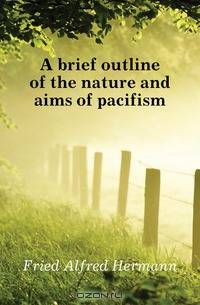 A brief outline of the nature and aims of pacifism