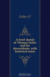 A brief sketch of Thomas Fuller and his descendants, with historical notes